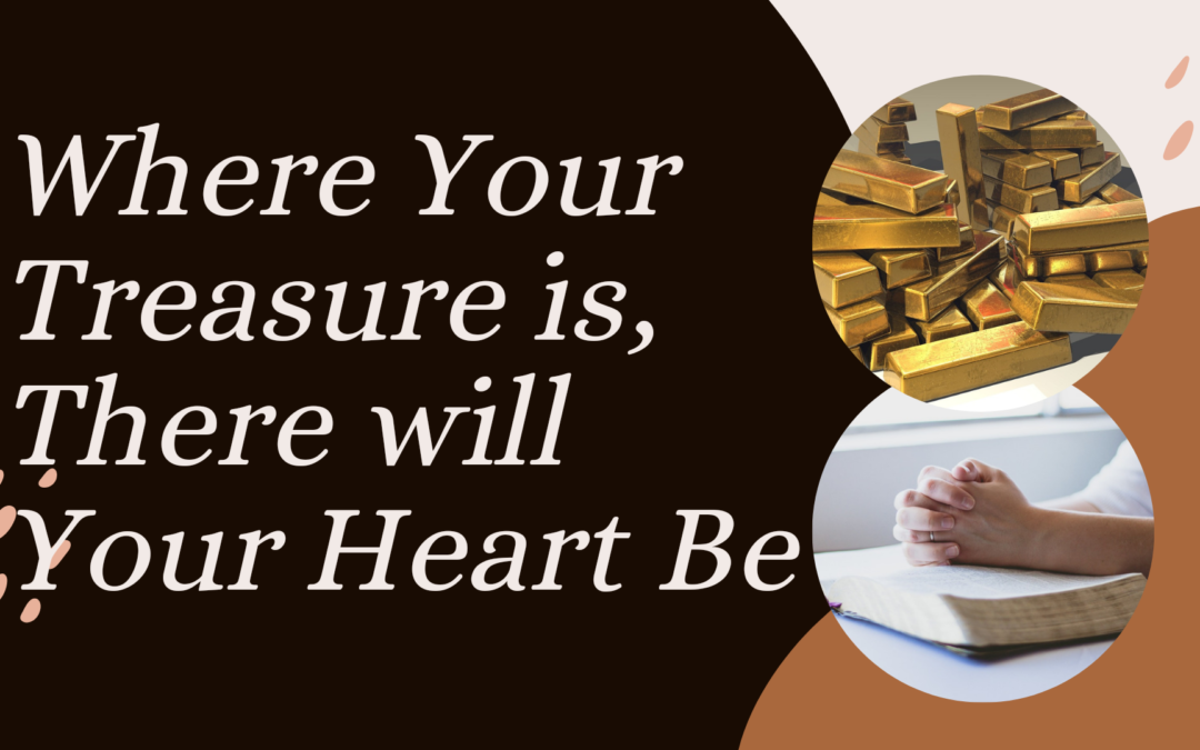 Where Your Treasure Is, There Will Your Heart (Thoughts) Be