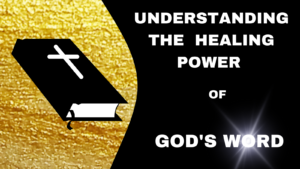 Understanding the Healing Power of God’s Word