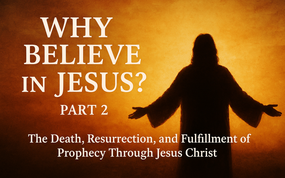 Why Believe in Jesus? (Part 2) – His Death, Resurrection, and More
